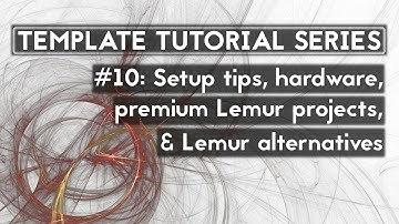 Template Tutorial Series #10: Setup tips, hardware, premium Lemur projects, Lemur alternatives