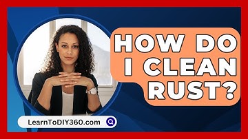 How Do I Clean Rust? - LearnToDIY360.com
