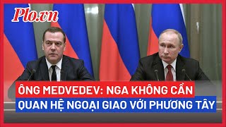 Ông Medvedev: Nga không cần quan hệ ngoại giao với phương Tây nữa - PLO