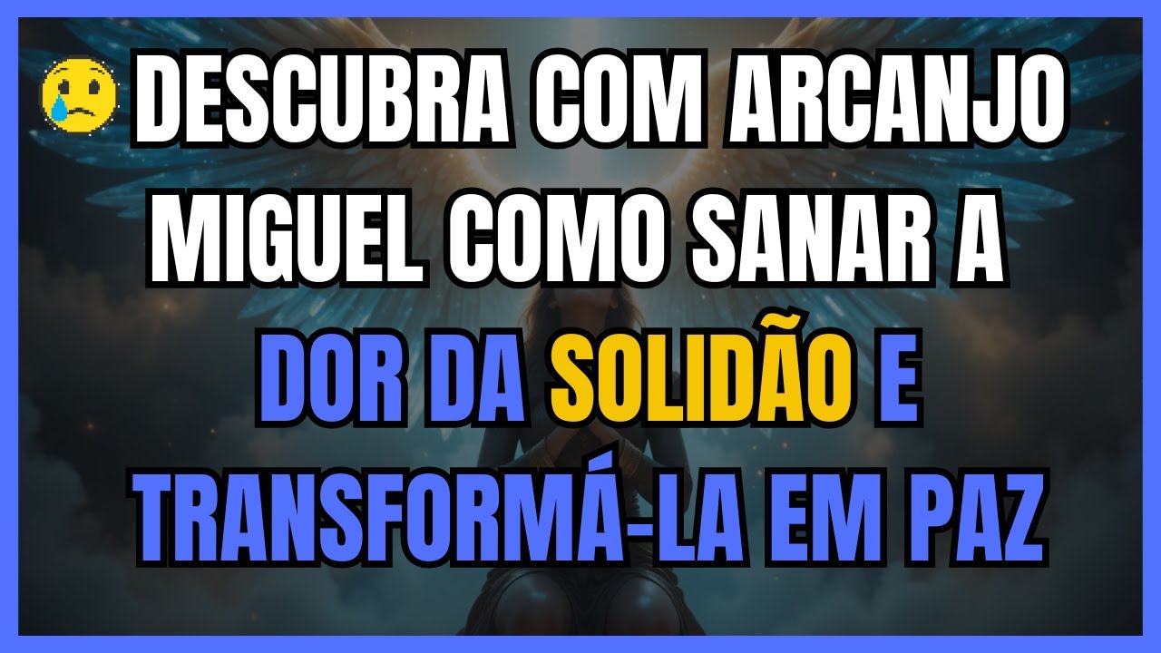 🕊️ DESCUBRA COM ARCANJO MIGUEL COMO SANAR A DOR DA SOLIDÃO E TRANSFORMÁ-LA EM PAZ