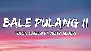 BALE PULANG II - TOTON CARIBO Ft. JUSTY ALDRIN (Lyrics)