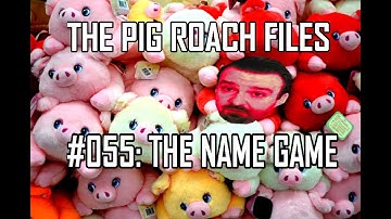 The Pig Roach Files 055: The Name Game