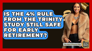 Is The 4% Rule From The Trinity Study Still Safe For Early Retirement? - The Rich And Famous Files