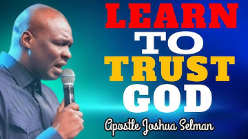 LEARN TO TRUST THE LORD WITH ALL YOUR LIFE; AND GET READY FOR A LIFTING - APOSTLE JOSHUA SELMAN