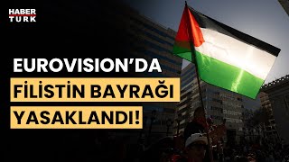 Eurovision&#39;a Filistin bayrağı ile girmek yasaklandı!