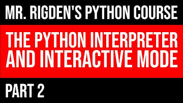 The python interpreter and interactive mode | Part 2 of Mr. Rigden