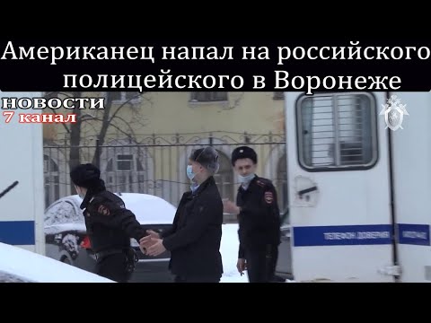 Американец напал на российского полицейского в Воронеже.