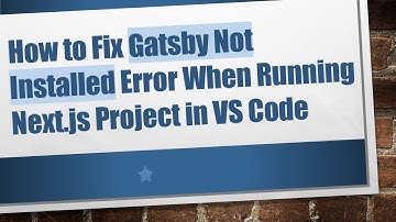 How to Fix Gatsby Not Installed Error When Running Next.js Project in VS Code