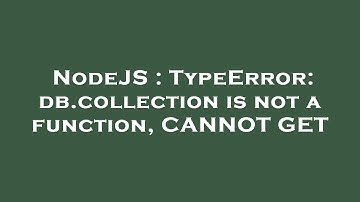 NodeJS : TypeError: db.collection is not a function, CANNOT GET