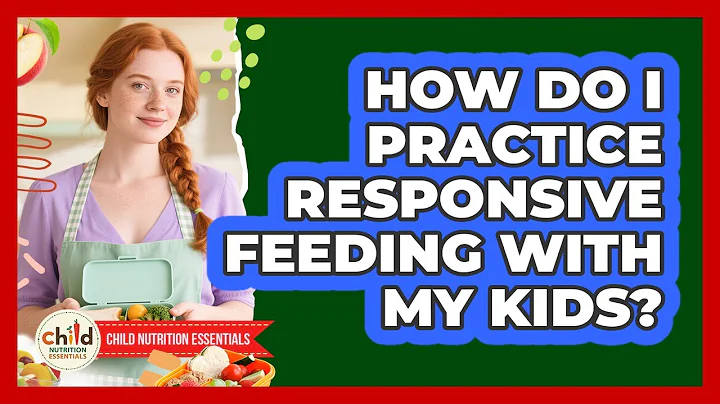 How Do I Practice Responsive Feeding With My Kids? - Child Nutrition Essentials