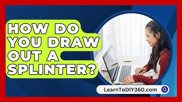 How Do You Draw Out A Splinter? - LearnToDIY360.com