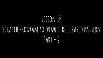 Lesson Plan 16 - Scratch program to draw circle based pattern - Part 2