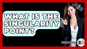 What Is The Singularity Point? - Physics Frontier