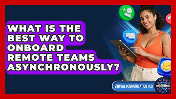 What Is The Best Way To Onboard Remote Teams Asynchronously? - Virtual Communication Hub
