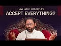 How can i gracefully accept everything  pujya gurudevshri rakeshji