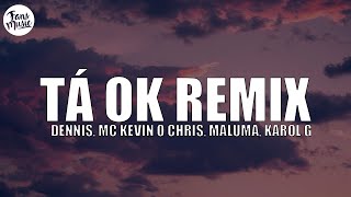 Tá OK Remix (Letra/Lyrics) - DENNIS, MC Kevin o Chris, Maluma, KAROL G