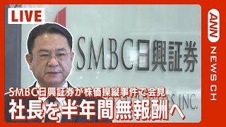 【LIVE】SMBC日興証券が会見　株価操縦事件で社長を半年間無報酬へ（2022年11月4日）ANN/テレ朝