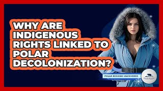 Why Are Indigenous Rights Linked To Polar Decolonization? - Polar Regions Uncovered