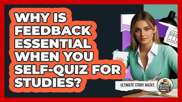 Why Is Feedback Essential When You Self-quiz For Studies? - Ultimate Study Hacks