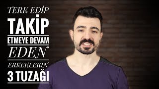 TERK EDİP HER YERDEN TAKİBE DEVAM EDEN ERKEKLERİN 3 TUZAĞI