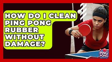 How Do I Clean Ping Pong Rubber Without Damage? - Ping Pong Prodigy