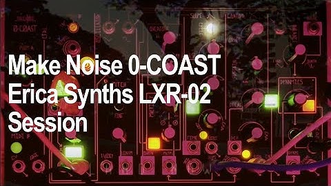 Make Noise 0-Coast & LXR-02 Session - 13M014
