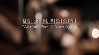 Mister and Mississippi Livesession - "We Only Part To Meet Again"