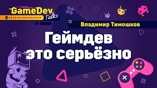 Геймдев это серьёзно. Владимир Тимошков на GGDT#1