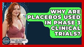 Why Are Placebos Used In Phase 3 Clinical Trials? - Trials and Treatments Uncovered