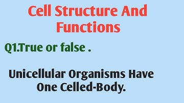 Q1. True or false | Unicellular Organisms Have One Celled-Body.