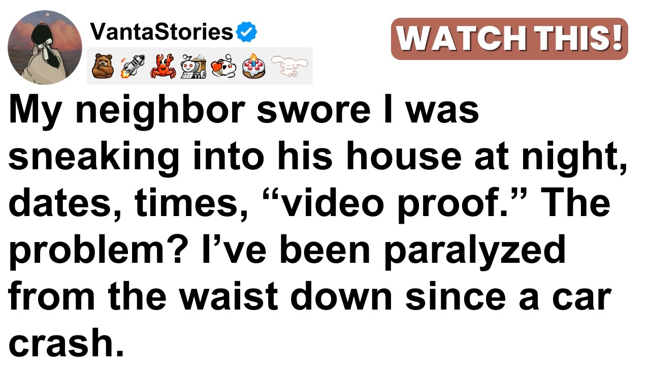 My neighbor is accusing me of breaking into his house every night. I've been paralyzed from the