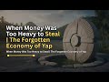 When Money Was Too Heavy to Steal | The Forgotten Economy of Yap