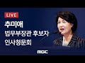 추미애 법무부장관 후보자 인사청문회 - [LIVE]MBC 뉴스특보 2019년 12월 30일