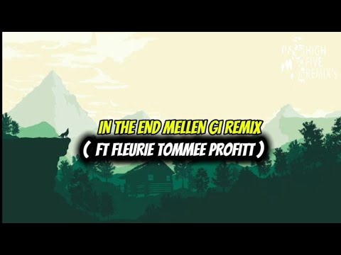 IN THE END - ( MELLEN GI REMIX ) - FT. FLEURIE - TOMMEE PROFITT