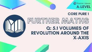 A-Level Further Maths CP1-05: 5.1 Volumes of Revolution Around the X-Axis