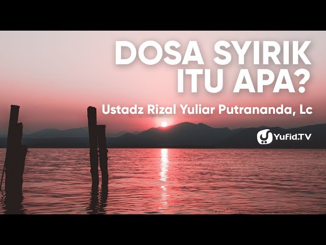 Dosa Syirik Itu Seperti Apa? - Ustadz Rizal Yuliar Putrananda, Lc class=