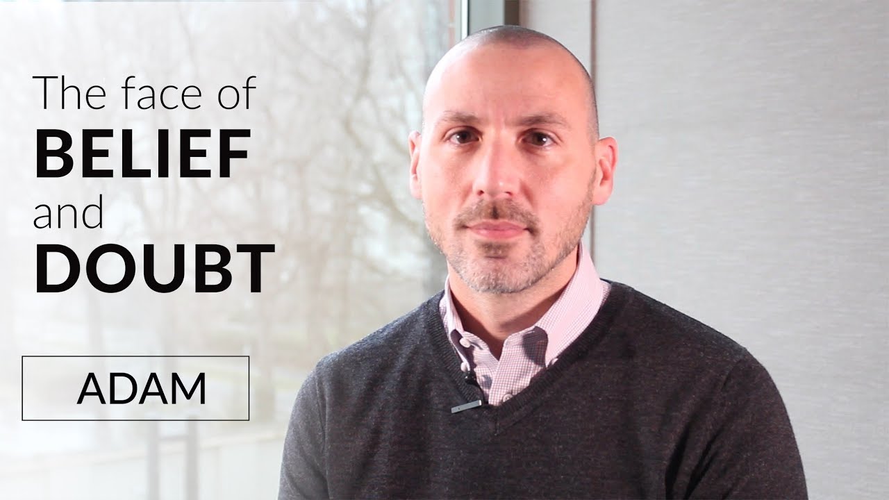 Belief & Doubt: "Doubt Is Life's Way of Signaling That You Need Something." - Adam's Story