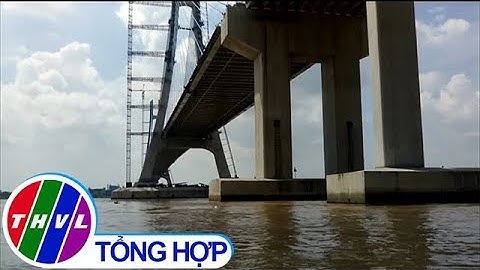 THVL | Cầu Vàm Cống sẽ thông xe vào giữa năm 2019