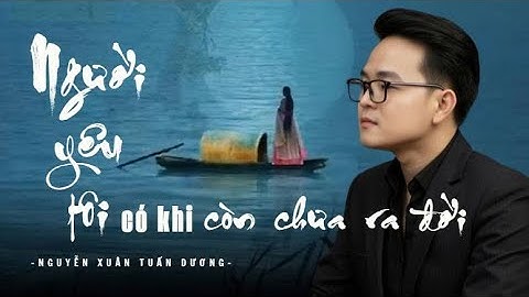 NGƯỜI YÊU TÔI CÓ KHI CÒN CHƯA RA ĐỜI – Official Audio | Nguyễn Vĩnh Tiến ft. Nguyễn Xuân Tuấn Dương