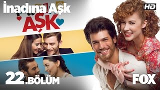 İnadına Aşk 22.Bölüm