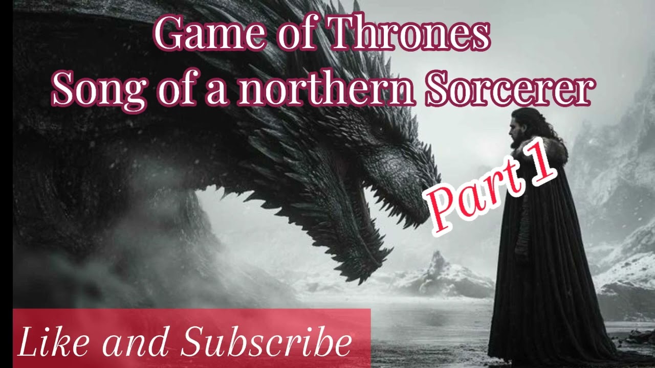 Game of Thrones: Song of a northern Sorcerer Part 1