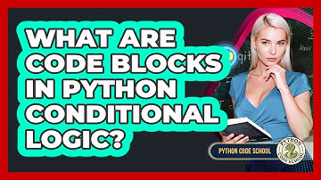 What Are Code Blocks In Python Conditional Logic? - Python Code School