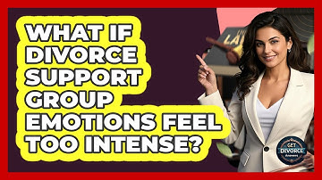 What If Divorce Support Group Emotions Feel Too Intense? - Get Divorce Answers