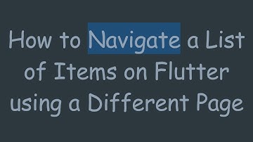 How to Navigate a List of Items on Flutter using a Different Page
