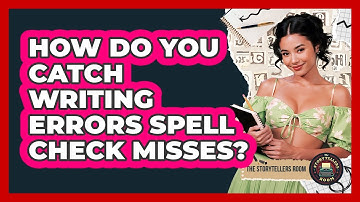 How Do You Catch Writing Errors Spell Check Misses? - The Storytellers Room