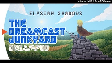 The Dreamcast Junkyard DreamPod Episode 33 with Elysian Shadows - 6th June 2016