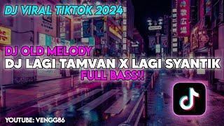 DJ MELODY OLD LAGI TAMVAN X LAGI SYANTIK || DJ VIRAL TIKTOK YANG KALIAN CARI!!