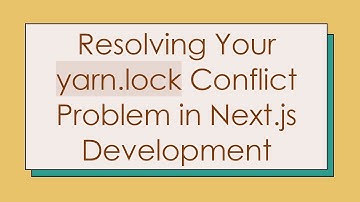 Resolving Your yarn.lock Conflict Problem in Next.js Development