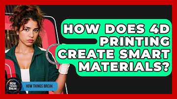 How Does 4D Printing Create Smart Materials? - How Things Break