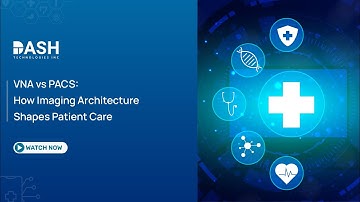 PACS vs VNA: Which Imaging Solution Fits Best? | Dash Technologies Inc.